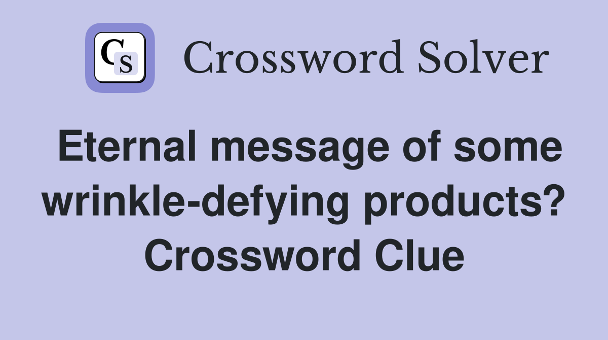 Eternal message of some wrinkledefying products? Crossword Clue
